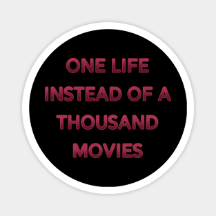 one life instead of a thousand movies Magnet